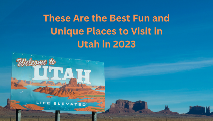 Best Fun and Unique Places to Visit in Utah